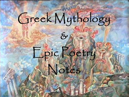 Greek Mythology & Epic Poetry Notes Greek Mythology Mythology is the study of myths Myths are stories involving gods, goddesses, and heroes. Why did.