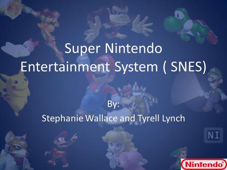 Super Nintendo Entertainment System ( SNES) By: Stephanie Wallace and Tyrell Lynch.