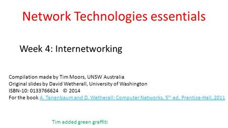 Network Technologies essentials Week 4: Internetworking Compilation made by Tim Moors, UNSW Australia Original slides by David Wetherall, University of.