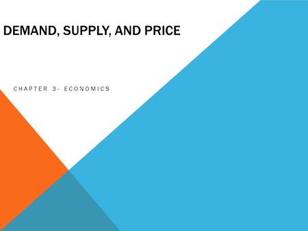 DEMAND, SUPPLY, AND PRICE CHAPTER 3- ECONOMICS. DEMAND Demand is the desire to purchase a particular item at a specified price and time, accompanied by.