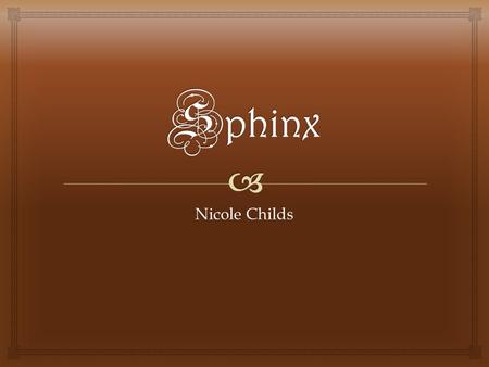 Nicole Childs.  Physical Characteristics  Head of a human  Body of a lion  Wings of an eagle  Serpent-headed tail  Always a women in Greek Mythology.