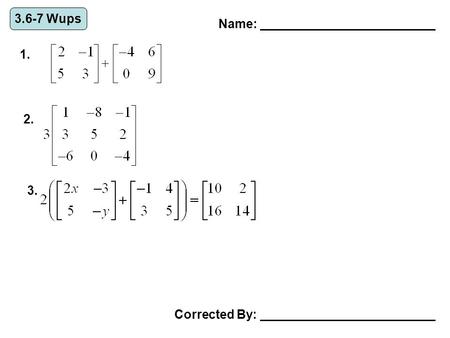 Name: _________________________ 1. 2. 3.6-7 Wups 3. Corrected By: _________________________.