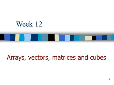 1 Week 12 Arrays, vectors, matrices and cubes. Introduction to Scientific & Engineering Computing 2 Array subscript expressions n Each subscript in an.