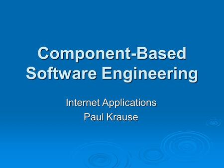 Component-Based Software Engineering Internet Applications Paul Krause.