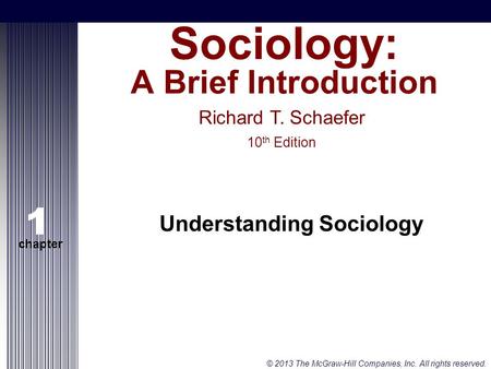 © 2013 The McGraw-Hill Companies, Inc. All rights reserved. Slide 1 1 Richard T. Schaefer 10 th Edition chapter Sociology: A Brief Introduction Understanding.