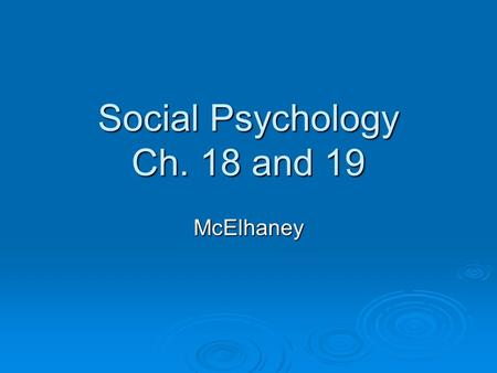 Social Psychology Ch. 18 and 19 McElhaney. “Humans are social Animals” The Study of Human interaction  Branch of Psych that analyzes how behavior is.