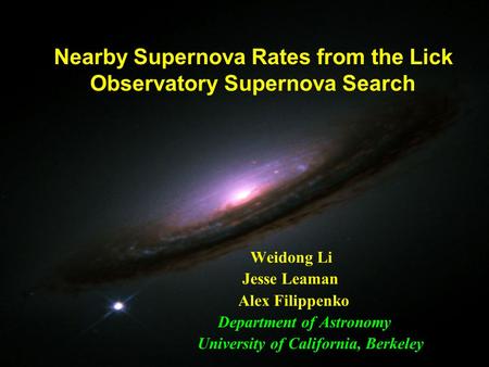 Weidong Li Jesse Leaman Alex Filippenko Department of Astronomy University of California, Berkeley Nearby Supernova Rates from the Lick Observatory Supernova.