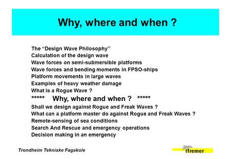 Trondheim Tekniske Fagskole The “Design Wave Philosophy’’ Calculation of the design wave Wave forces on semi-submersible platforms Wave forces and bending.