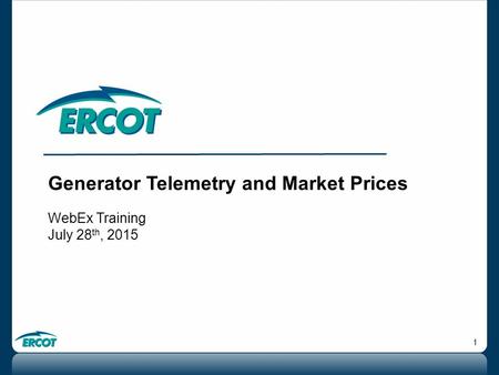 1 Generator Telemetry and Market Prices WebEx Training July 28 th, 2015.