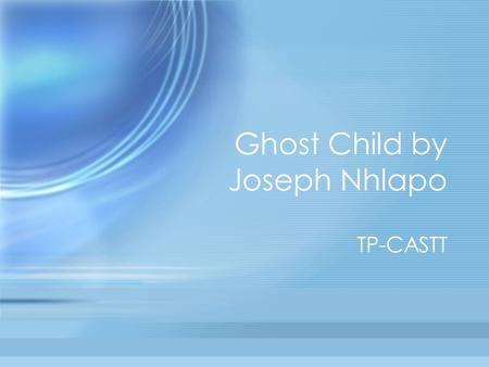 Ghost Child by Joseph Nhlapo TP-CASTT. Title We thought that the poem was going to be about a child that died of AIDS.