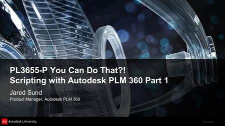 PL3655-P You Can Do That?! Scripting with Autodesk PLM 360 Part 1