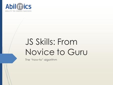 JS Skills: From Novice to Guru The “how-to” algorithm.