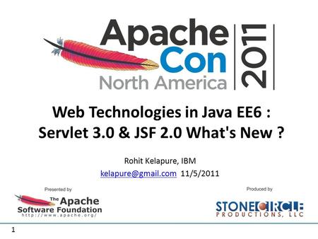 1 Web Technologies in Java EE6 : Servlet 3.0 & JSF 2.0 What's New ? Rohit Kelapure, IBM 11/5/2011.