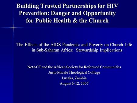 Building Trusted Partnerships for HIV Prevention: Danger and Opportunity for Public Health & the Church The Effects of the AIDS Pandemic and Poverty on.