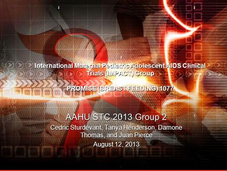 International Maternal Pediatric Adolescent AIDS Clinical Trials (IMPACT) Group PROMISE (BREAST FEEDING) 1077 AAHU STC 2013 Group 2 Cedric Sturdevant,