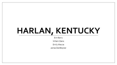 HARLAN, KENTUCKY Erin Barry Willem Glans Emily Meccia James DenBleyker.