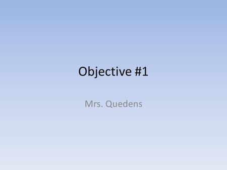 Objective #1 Mrs. Quedens. 1 TimeAltitude (ft)Temperature ( o F)Pressure (psi) 7:08 AM 07414.7 7:34 AM 26,000-276.8 7:50 AM 43,000-732.4 8:10 AM 53,000-941.4.