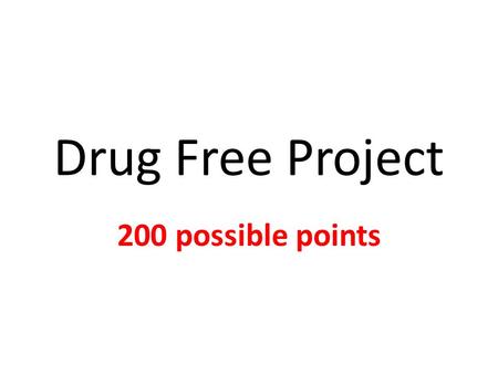 Drug Free Project 200 possible points. Drug Free Project TITLE SLIDE (4 points) Place your first and last name and Health Class period along with my name.