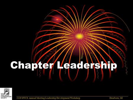 Chapter Leadership ______________________________________________________________________________________ 2009 SWCS Annual Meeting Leadership Development.