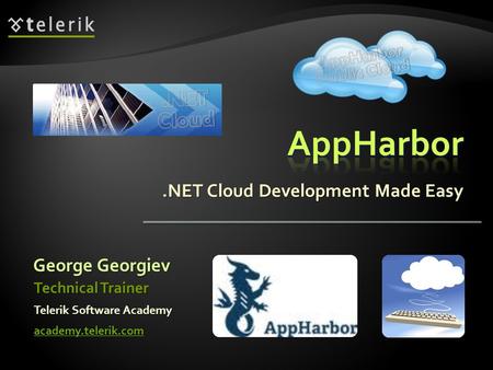 .NET Cloud Development Made Easy George Georgiev Telerik Software Academy academy.telerik.com Technical Trainer.