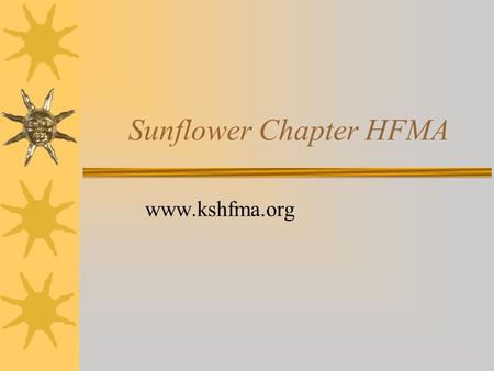 Sunflower Chapter HFMA www.kshfma.org. Sunflower Chapter Leadership  President: Angela Miratsky  President-Elect: Ashley Simon-Clifton  Vice President: