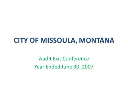 CITY OF MISSOULA, MONTANA Audit Exit Conference Year Ended June 30, 2007.