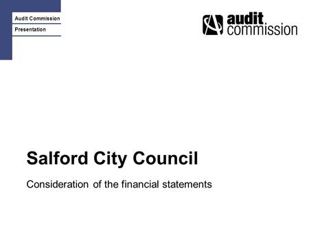 Audit Commission Presentation Salford City Council Consideration of the financial statements.