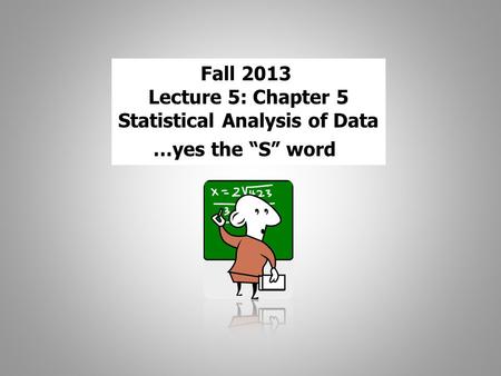 Fall 2013 Lecture 5: Chapter 5 Statistical Analysis of Data …yes the “S” word.