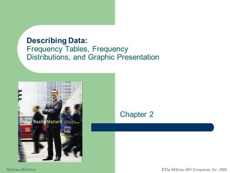 ©The McGraw-Hill Companies, Inc. 2008McGraw-Hill/Irwin Describing Data: Frequency Tables, Frequency Distributions, and Graphic Presentation Chapter 2.