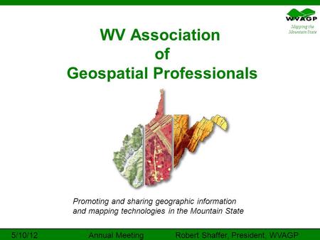 Mapping the Mountain State WV Association of Geospatial Professionals Promoting and sharing geographic information and mapping technologies in the Mountain.