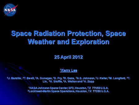 Space Radiation Protection, Space Weather and Exploration 25 April 2012 1 Kerry Lee 2 J. Barzilla, 2 T. Bevill, 2 A. Dunegan, 1 D. Fry, 2 R. Gaza, 2 A.S.