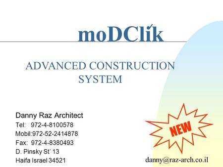 Danny Raz Architect Tel: 972-4-8100578 Mobil:972-52-2414878 Fax: 972-4-8380493 D. Pinsky St’ 13 Haifa Israel 34521 ADVANCED CONSTRUCTION SYSTEM moDClik.