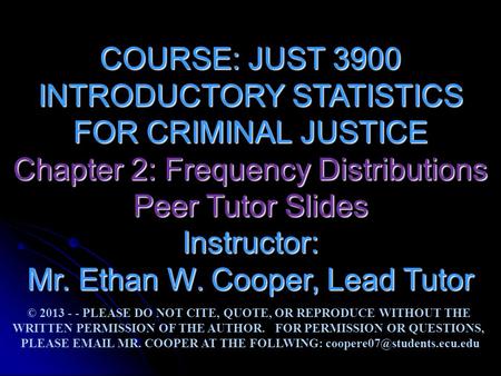 COURSE: JUST 3900 INTRODUCTORY STATISTICS FOR CRIMINAL JUSTICE Chapter 2: Frequency Distributions Peer Tutor Slides Instructor: Mr. Ethan W. Cooper, Lead.