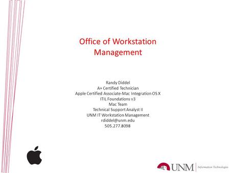 Randy Diddel A+ Certified Technician Apple Certified Associate-Mac Integration OS X ITIL Foundations v3 Mac Team Technical Support Analyst II UNM IT Workstation.