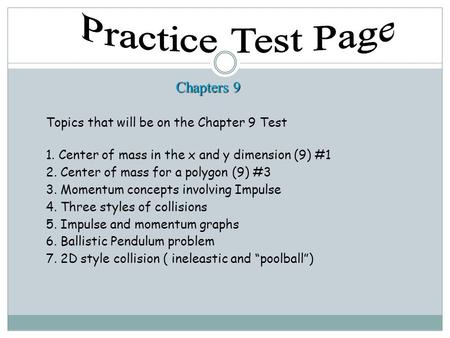 Topics that will be on the Chapter 9 Test 1. Center of mass in the x and y dimension (9) #1 2. Center of mass for a polygon (9) #3 3. Momentum concepts.