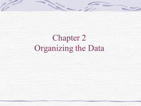 Chapter 2 Organizing the Data. Introduction Learn how to show variable relationship through diagrams Thematically cover graphs and maps Understand the.