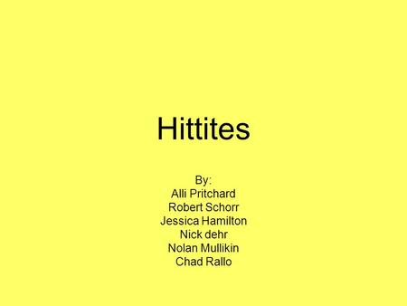 Hittites By: Alli Pritchard Robert Schorr Jessica Hamilton Nick dehr Nolan Mullikin Chad Rallo.