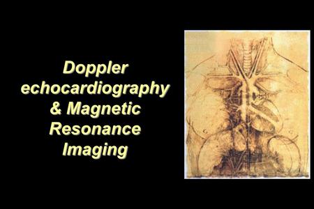 Doppler echocardiography & Magnetic Resonance Imaging.