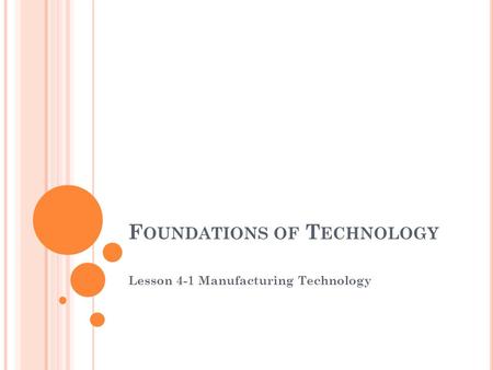 F OUNDATIONS OF T ECHNOLOGY Lesson 4-1 Manufacturing Technology.