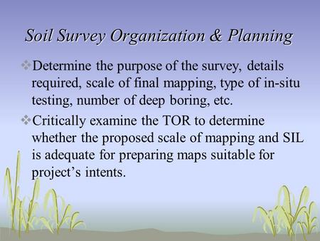 Soil Survey Organization & Planning  Determine the purpose of the survey, details required, scale of final mapping, type of in-situ testing, number of.