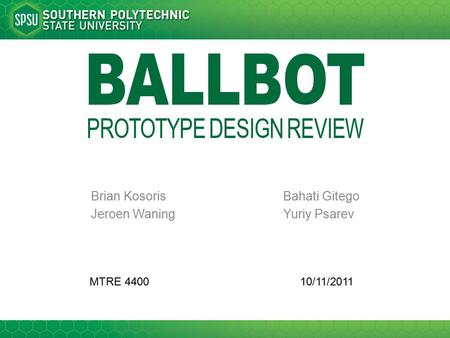 BALLBOT PROTOTYPE DESIGN REVIEW Brian Kosoris Jeroen Waning Bahati Gitego Yuriy Psarev MTRE 440010/11/2011.