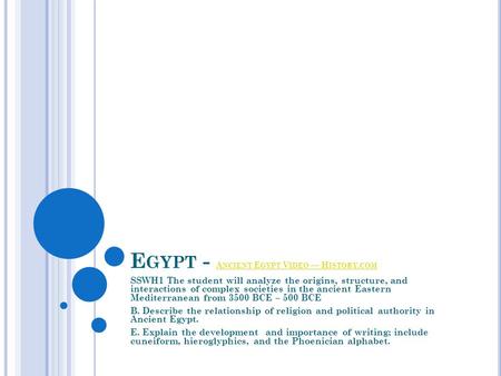 E GYPT - A NCIENT E GYPT V IDEO — H ISTORY. COM A NCIENT E GYPT V IDEO — H ISTORY. COM SSWH1 The student will analyze the origins, structure, and interactions.