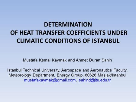 DETERMINATION OF HEAT TRANSFER COEFFICIENTS UNDER CLIMATIC CONDITIONS OF ISTANBUL Mustafa Kemal Kaymak and Ahmet Duran Şahin İstanbul Technical University,