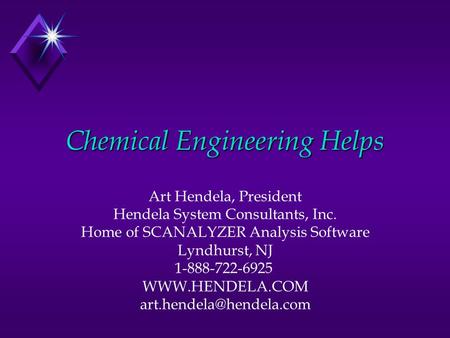 Chemical Engineering Helps Art Hendela, President Hendela System Consultants, Inc. Home of SCANALYZER Analysis Software Lyndhurst, NJ 1-888-722-6925 WWW.HENDELA.COM.