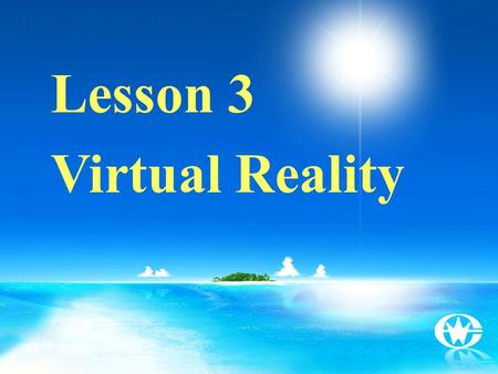 Lesson 3 Virtual Reality. What is virtual reality ？ The use of computers to make situations feel and look real. Task 1 Warm up.