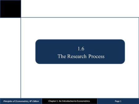 Principles of Econometrics, 4t h EditionPage 1 Chapter 1: An Introduction to Econometrics 1.6 The Research Process.