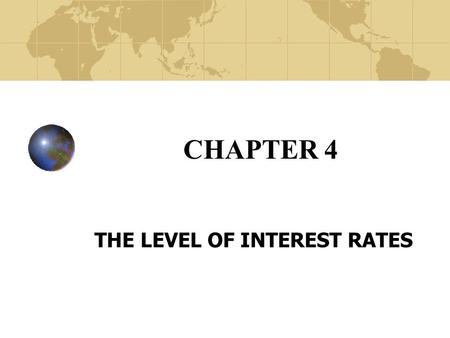 CHAPTER 4 THE LEVEL OF INTEREST RATES. Copyright© 2003 John Wiley and Sons, Inc. What are Interest Rates? Rental price for money. The time value of consumption.