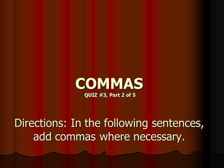 COMMAS QUIZ #3, Part 2 of 5 Directions: In the following sentences, add commas where necessary.