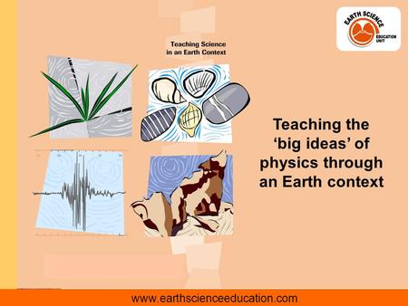 Www.earthscienceeducation.com Teaching the ‘big ideas’ of physics through an Earth context.