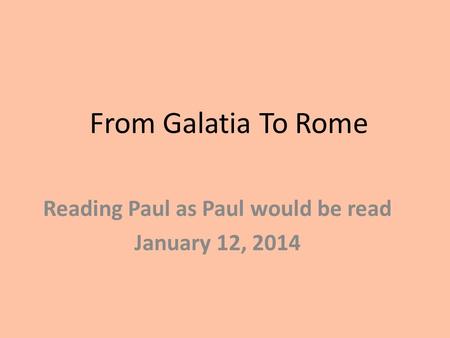 From Galatia To Rome Reading Paul as Paul would be read January 12, 2014.